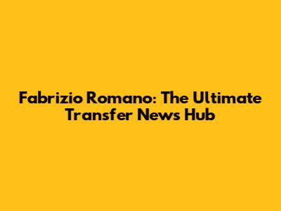 Fabrizio Romano: The Ultimate Transfer News Hub
