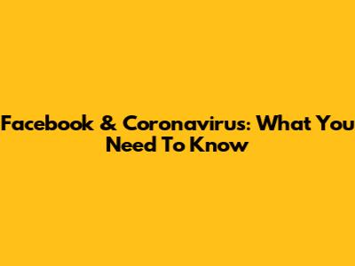 Facebook & Coronavirus: What You Need To Know