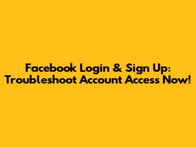 Facebook Login & Sign Up: Troubleshoot Account Access Now!
