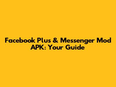 Facebook Plus & Messenger Mod APK: Your Guide