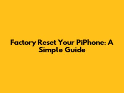 Factory Reset Your PiPhone: A Simple Guide