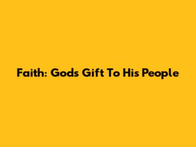 Faith: God's Gift To His People