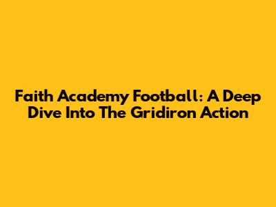 Faith Academy Football: A Deep Dive Into The Gridiron Action