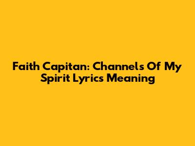 Faith Capitan: "Channels Of My Spirit" Lyrics Meaning