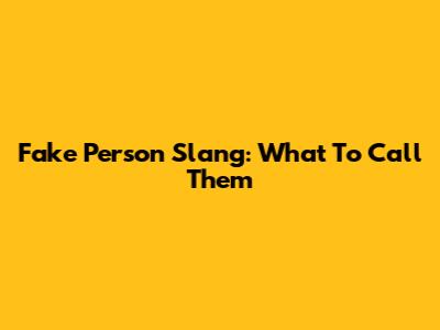 Fake Person Slang: What To Call Them