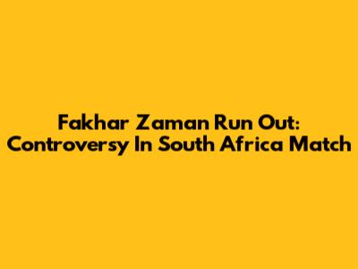 Fakhar Zaman Run Out: Controversy In South Africa Match