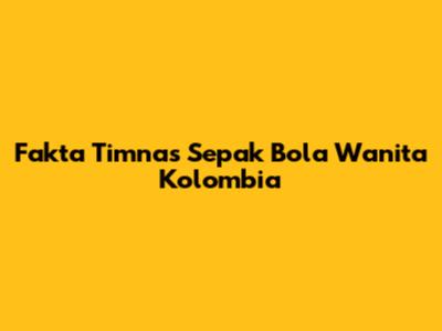 Fakta Timnas Sepak Bola Wanita Kolombia
