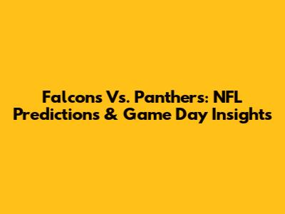 Falcons Vs. Panthers: NFL Predictions & Game Day Insights