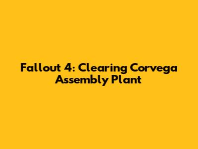 Fallout 4: Clearing Corvega Assembly Plant