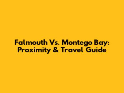 Falmouth Vs. Montego Bay: Proximity & Travel Guide