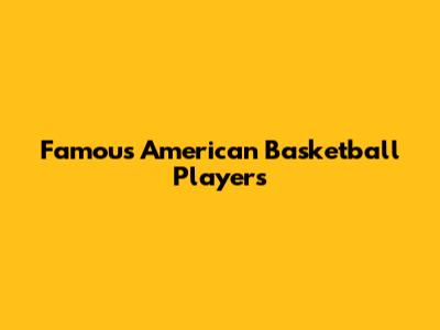 Famous American Basketball Players