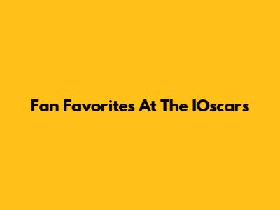 Fan Favorites At The IOscars