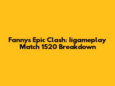 Fanny's Epic Clash: Iigameplay Match 1520 Breakdown