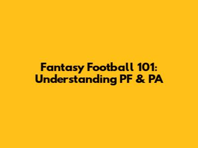 Fantasy Football 101: Understanding PF & PA