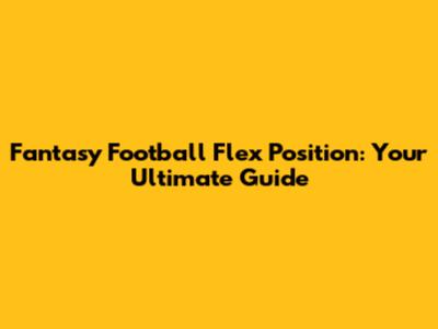 Fantasy Football Flex Position: Your Ultimate Guide