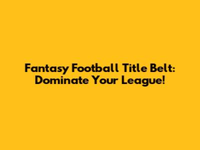 Fantasy Football Title Belt: Dominate Your League!