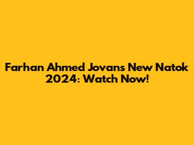 Farhan Ahmed Jovan's New Natok 2024: Watch Now!