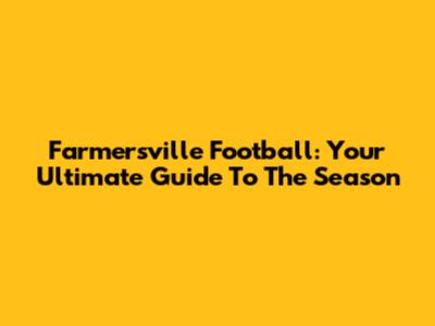 Farmersville Football: Your Ultimate Guide To The Season