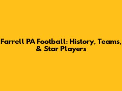 Farrell PA Football: History, Teams, & Star Players