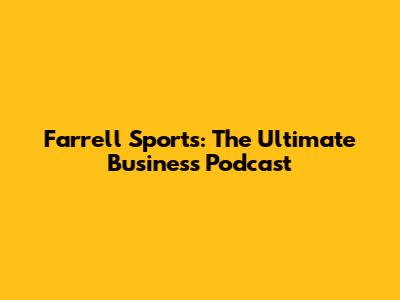 Farrell Sports: The Ultimate Business Podcast