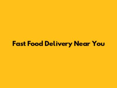 Fast Food Delivery Near You