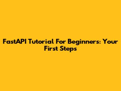 FastAPI Tutorial For Beginners: Your First Steps