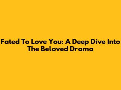 Fated To Love You: A Deep Dive Into The Beloved Drama