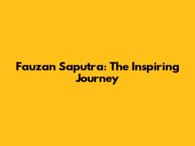 Fauzan Saputra: The Inspiring Journey