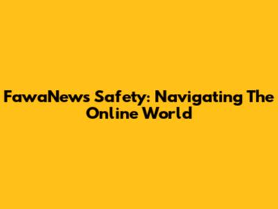 FawaNews Safety: Navigating The Online World