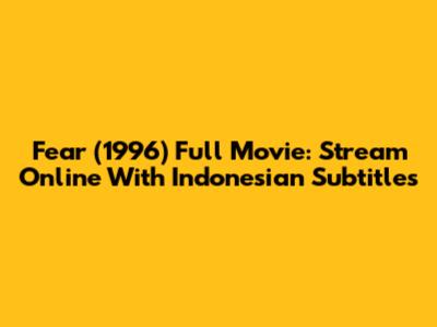 Fear (1996) Full Movie: Stream Online With Indonesian Subtitles
