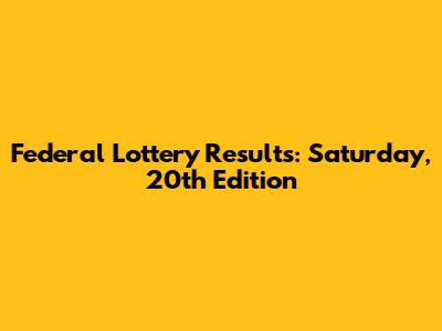 Federal Lottery Results: Saturday, 20th Edition