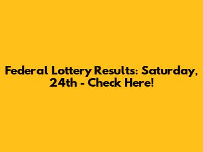 Federal Lottery Results: Saturday, 24th - Check Here!