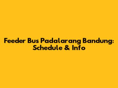 Feeder Bus Padalarang Bandung: Schedule & Info