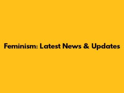 Feminism: Latest News & Updates