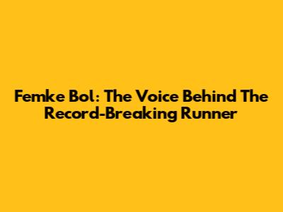 Femke Bol: The Voice Behind The Record-Breaking Runner