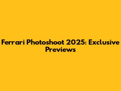 Ferrari Photoshoot 2025: Exclusive Previews
