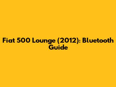 Fiat 500 Lounge (2012): Bluetooth Guide