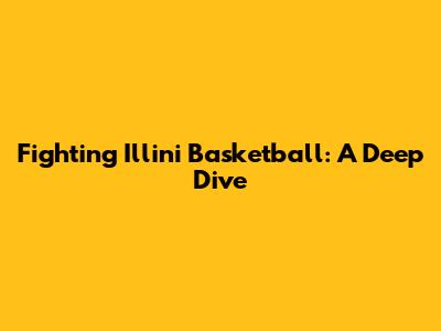 Fighting Illini Basketball: A Deep Dive