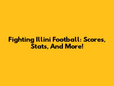 Fighting Illini Football: Scores, Stats, And More!