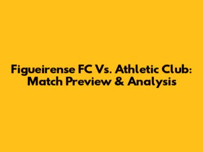 Figueirense FC Vs. Athletic Club: Match Preview & Analysis