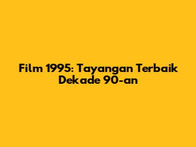 Film 1995: Tayangan Terbaik Dekade 90-an