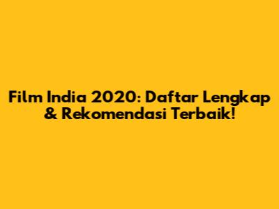 Film India 2020: Daftar Lengkap & Rekomendasi Terbaik!