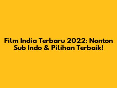 Film India Terbaru 2022: Nonton Sub Indo & Pilihan Terbaik!