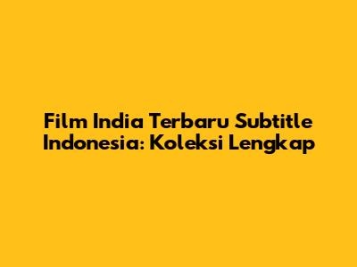 Film India Terbaru Subtitle Indonesia: Koleksi Lengkap