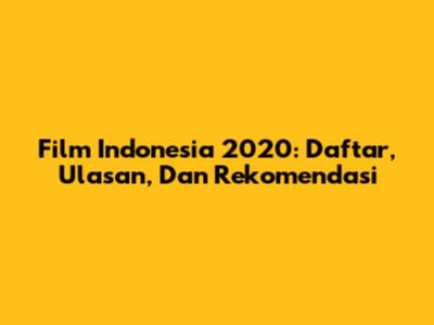 Film Indonesia 2020: Daftar, Ulasan, Dan Rekomendasi