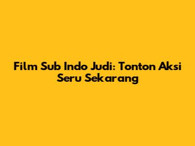 Film Sub Indo Judi: Tonton Aksi Seru Sekarang