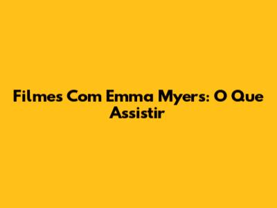 Filmes Com Emma Myers: O Que Assistir