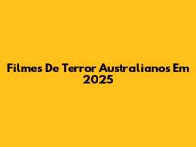 Filmes De Terror Australianos Em 2025