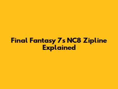 Final Fantasy 7's NC8 Zipline Explained