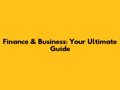 Finance & Business: Your Ultimate Guide